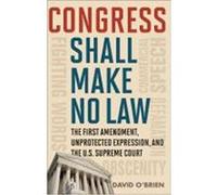 Congress Shall Make No Law: The First Amendment, Unprotected Expression, and the U.S. Supreme Court O'Brien, David (Auteur)