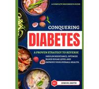 Conguering Diebetes: A Proven Strategy To Reverse Insulin Resistance, Optimize Blood Sugar Level And Improve Your Overall Health.
