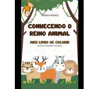 CONHECENDO OS ANIMAIS PARA COLORIR: MEU PRIMEIRO LIVRO DE COLORIR COM O REINO ANIMAL