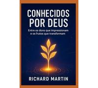 CONHECIDOS POR DEUS: Entre os dons que impressionam e os frutos que transformam