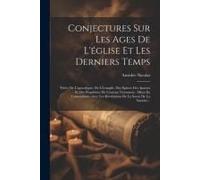 Conjectures Sur Les Ages De L'église Et Les Derniers Temps