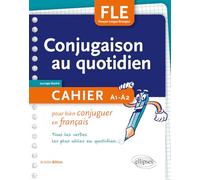 Conjugaison Au Quotidien - Cahier Pour Bien Conjuguer En Français - Tous Les Verbes Les Plus Utiles Au Quotidien