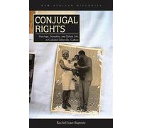 Conjugal Rights: Marriage, Sexuality, and Urban Life in Colonial Libreville, Gabon