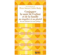 Conjuguer La Santé De L'enfant Et De La Famille Au Singulier Et Au Pluriel - Du Soin Individuel À La Santé Publique