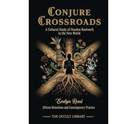 Conjure Crossroads: A Cultural Study of Hoodoo Rootwork in the New World: African Retentions and Contemporary Practice