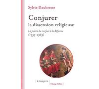Conjurer La Dissension Religieuse - La Justice Du Roi Face À La Réforme (1555-1563)