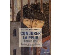 Conjurer la peur Sienne, 1338. Essai sur la force politique des images - Patrick Boucheron - Seuil - broché - Essai