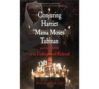 Conjuring Harriet Mama Moses Tubman and the Spirits of the Underground Railroad by Witchdoctor Witchdoctor Utu Utu Witchdoctor Witchdoctor Utu Utu (Auteur)