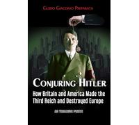 CONJURING HITLER: HOW GREAT BRITAIN AND AMERICA CREATED THE THIRD REICH AND DESTROYED EUROPE