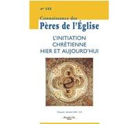 Connaissance Des Pères De L'eglise N° 152, Décembre 2018 - L'initiation Chrétienne Hier Et Aujourd'hui