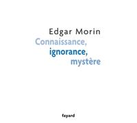 Connaissance, ignorance, mystère - Edgar Morin - Fayard - broché - Essai