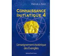 Connaissance Initiatique - Tome 4, Les Evangiles, Un Enseignement Ésotérique