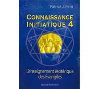 Connaissance Initiatique - Tome 4, Les Evangiles, Un Enseignement Ésotérique