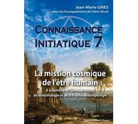 Connaissance Initiatique 7 : La Mission Cosmique De L?Être Humain A La Lumière De L?Ennéagramme, De La Mythologie Et De La Psycho-Anthropologie