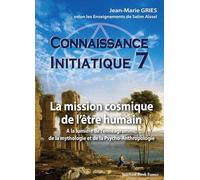 Connaissance Initiatique 7 : La Mission Cosmique De L?Être Humain A La Lumière De L?Ennéagramme, De La Mythologie Et De La Psycho-Anthropologie