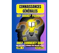 CONNAISSANCES GÉNÉRALES: LIVRE- 2, OÙ?, QUAND?, POURQUOI?, OMS?, COMMENT?, QUOI?, 1000 QUESTIONS ET RÉPONSES AVEC QUELQUES DÉTAILS, ce livre propose une approche systématique de l'apprentissage.