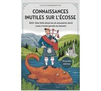 Connaissances inutiles sur l'Écosse: 300+ Des faits bizarres et amusants dont vous n'avez jamais eu besoin