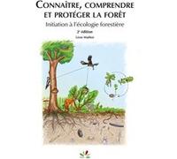 Connaître, comprendre et protéger la forêt (2ed): Intiation à l'écologie forestière