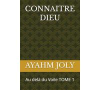 CONNAITRE DIEU: Au delà du Voile TOME 1