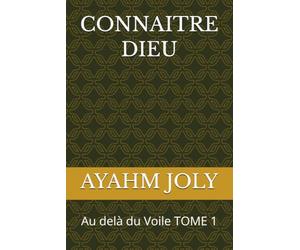 CONNAITRE DIEU: Au delà du Voile TOME 1