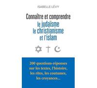 Connaître et comprendre le judaïsme, le christianisme et l'islam 200 questions-réponses sur les textes, l'histoire, les rites, les coutumes, les croyances... - Isabelle Lévy - Le Passeur - Poche - Ess