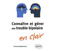 Connaître et gérer son trouble bipolaire en clair - Thomas Wallenhorst - Ellipses - broché - Essai