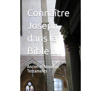 Connaître Joseph dans la Bible: Ancien et Nouveau Testaments