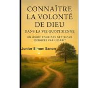 Connaître la Volonté de Dieu dans la Vie de Tous les Jours: Un Guide pour des Décisions Inspirées par l’Esprit