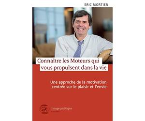 Connaître les Moteurs qui vous propulsent dans la vie: Une approche de la motivation centrée sur le plaisir et l'envie