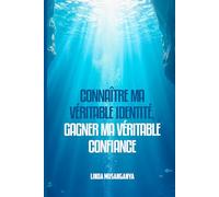 CONNAÎTRE MA VÉRITABLE IDENTITÉ, GAGNER MA VÉRITABLE CONFIANCE