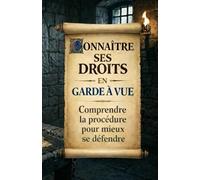 Connaître ses droits en garde à vue: Comprendre la procédure pour mieux se défendre - Elaboré par des avocats