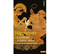 Hippocrate – Connaître, soigner, aimer – « Le Serment » et autres textes