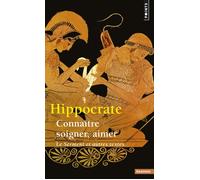 Connaître, soigner, aimer - « Le Serment » et autres textes - Hippocrate - Points - Essai