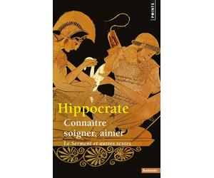 Connaître, soigner, aimer - « Le Serment » et autres textes - Hippocrate - Points - Essai