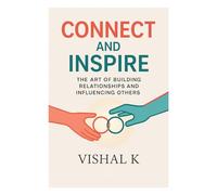 Connect and Inspire: The Art of Building Relationships and Influencing Others