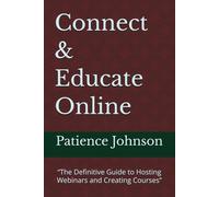 Connect & Educate Online: “The Definitive Guide to Hosting Webinars and Creating Courses”