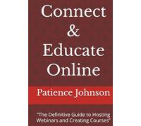 Connect & Educate Online: “The Definitive Guide to Hosting Webinars and Creating Courses”