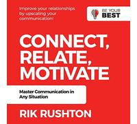 Connect Relate Motivate: Master Communication in Any Situation (Be Your Best)