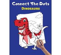 Connect The Dots Dinosaurs: Large Dinosaur Dot To Dot Coloring And Activity Book For Kids - Great Join The Dots Gift For Dinosaurs Lovers Boys & Girls