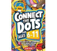 Connect The Dots For Ages 6-11: Have Lots of Fun Combining Dots While Solving Hidden Figures