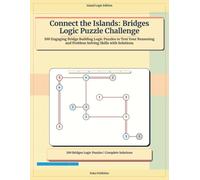 Connect the Islands: Bridges Logic Puzzle Challenge: 100 Engaging Bridge Building Logic Puzzles to Test Your Reasoning and Problem Solving Skills with Solutions