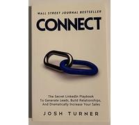 Connect: The Secret LinkedIn Playbook To Generate Leads, Build Relationships, And Dramatically Increase Your Sales
