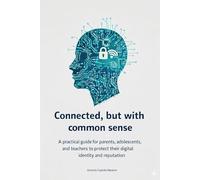Connected, but with common sense: A practical guide for parents, adolescents, and teachers to protect their digital identity and reputation