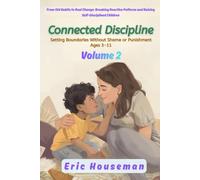 Connected Discipline: Setting Boundaries Without Shame or Punishment Ages 3-11, Vol. 2: From Old Habits to Real Change: Breaking Reactive Patterns and Raising Self-Disciplined Children