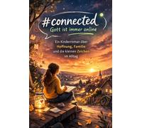 #connected - Gott ist immer online: Über Hoffnung, Familie und die kleinen Zeichen im Alltag