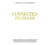 Connected In Chaos: A Guide To Awaken Your Intuition, Connect To Your Inner Power And Unlock Your Infinite Potential To Unleash Results In Your Life And Business. Paperback Book By Teneille Zellweger