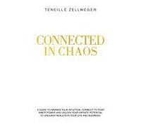 Connected In Chaos: A Guide To Awaken Your Intuition, Connect To Your Inner Power And Unlock Your Infinite Potential To Unleash Results In Your Life And Business. Paperback Book By Teneille Zellweger