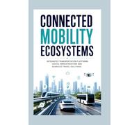 CONNECTED MOBILITY ECOSYSTEMS: Integrated transportation platforms digital infrastructure and seamless travel solutions