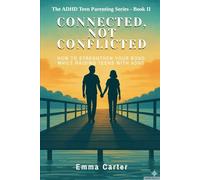 Connected, Not Conflicted: How to Strengthen Your Bond While Raising Teens with ADHD