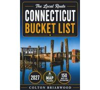 Connecticut Bucket List: New England Charm in 150 Memorable Stops: Coastal Lighthouses, Historic Villages, Apple Orchards, Covered Bridges & Seaside Eats - With Family-Friendly Plans & Seasonal...